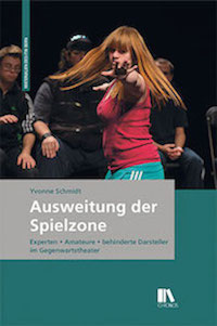 Yvonne Schmidt: Ausweitung der Spielzone: Experten – Amateure – behinderte Darsteller im Gegenwartstheater.