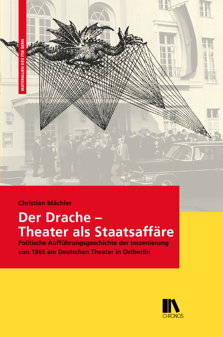 Christian Mächler: Der Drache – Theater als Staatsaffäre: Politische Aufführungsgeschichte der Inszenierung Der Drache am Deutschen Theater 1965 in Ostberlin.