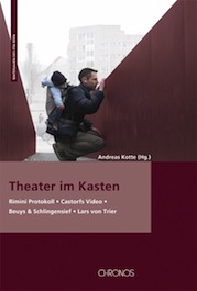Andreas Kotte (Hg.): Theater im Kasten: Rimini Protokoll • Castorfs Video • Beuys & Schlingensief • Lars von Trier.