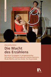 Alexandra Könz: Die Macht des Erzählens: Narrative Strategien in zeitgenössischer Schweizer Performancekunst: Andrea Saemann, Muda Mathis und Sus Zwick, Yan Duyvendak. Theatrum Helveticum 15