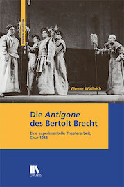 Werner Wüthrich: Die Antigone des Bertolt Brecht: Eine experimentelle Theaterarbeit