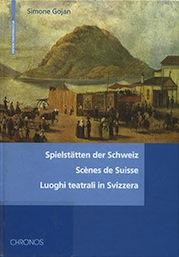 Simone Gojan: Spielstätten der Schweiz / Scènes de Suisse / Luoghi teatrali in Svizzera: Historisches Handbuch.
