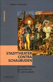 Stefan Koslowski: Stadttheater contra Schaubuden: Zur Basler Theatergeschichte des 19. Jahrhunderts.