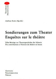 Andreas Kotte (Hg.): Sondierungen zum Theater – Enquêtes sur le théâtre: Zehn Beiträge zur Theatergeschichte der Schweiz. Dix contributions à l'histoire du théâtre en Suisse.